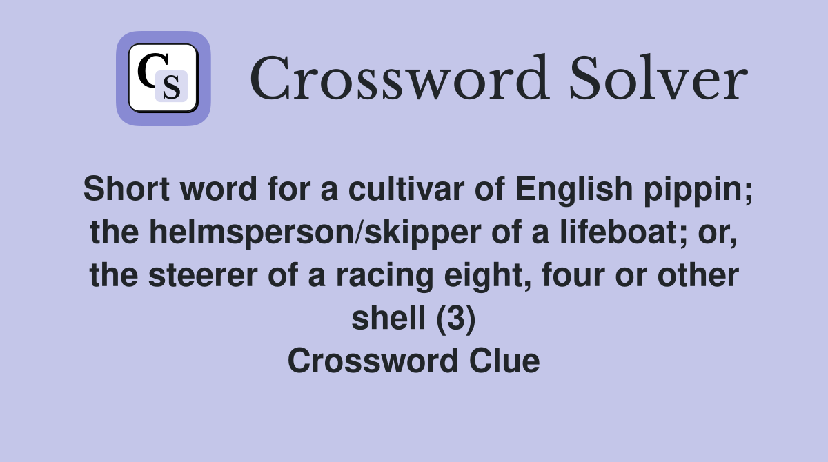 Short word for a cultivar of English pippin; the helmsperson/skipper of